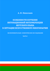 Николаев А.И. Особенности изучения интонационной интерференции якутского языка в ситуации искусственного многоязычия (экспериментально-фонетическое исследование). Часть 1: монография