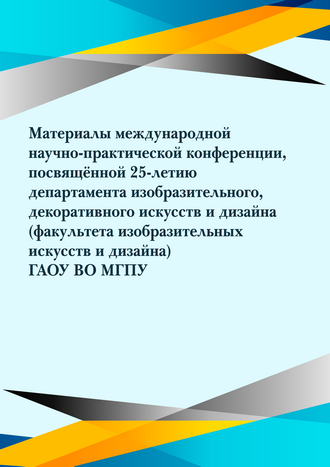 Материалы международной научно-практической конференции, посвящённой 25-летию департамента изобразительного, декоративного искусств и дизайна (факультета изобразительных искусств и дизайна) ГАОУ ВО МГПУ / ред. колл.: И. Д. Левина, Т. В. Ганова, А. В. Игнатьева и др.