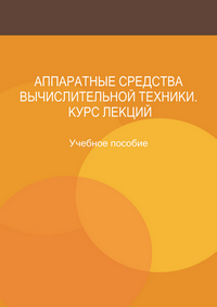 Аппаратные средства вычислительной техники. Курс лекций: учебное пособие / А. В. Пачин, Р. М. Вивчарь, Б. К. Резников, Д. И. Исаенко, Р. В. Киричек; СПбГУТ