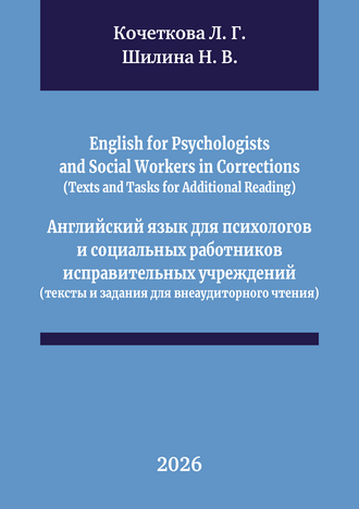 Кочеткова Л. Г., Шилина Н. В. English for Psychologists and Social Workers in Corrections (Texts and Tasks for Additional Reading) = Английский язык для психологов и социальных работников исправительных учреждений (тексты и задания для внеаудиторного чтения): учебное пособие