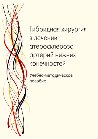 Гибридная хирургия в лечении атеросклероза артерий нижних конечностей: учебно-методическое пособие / М. А. Чернявский, А. Г. Ванюркин, Ю. К. Пантелеева и др.