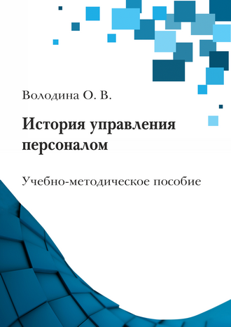 Володина О. В. История управления персоналом: учебно-методическое пособие Володина О. В. История управления персоналом: учебно-методическое пособие