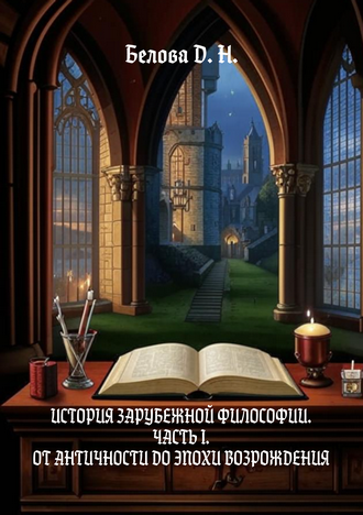 Белова Д. Н. История зарубежной философии. Часть I. От античности до эпохи Возрождения: учебное пособие