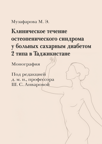 Музафарова М. Э. Клиническое течение остеопенического синдрома у больных сахарным диабетом 2 типа в Таджикистане: монография