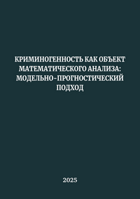 Криминогенность как объект математического анализа: модельно-прогностический подход: монография / В. Н. Босюк, В. В. Бондарь, Н. Н. Гощина, Л. Ю. Надькин, Д. А. Салко