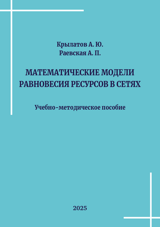 Крылатов А. Ю., Раевская А. П. Математические модели равновесия ресурсов в сетях: учебно-методическое пособие