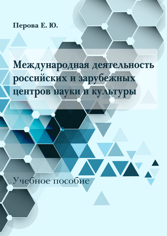 Перова Е. Ю. Международная деятельность российских и зарубежных центров науки и культуры. Учебное пособие