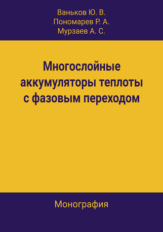 Ваньков Ю. В., Пономарев Р. А., Мурзаев А. С. Многослойные аккумуляторы теплоты с фазовым переходом: монография