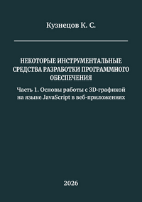 Кузнецов К. С. Некоторые инструментальные средства разработки программного обеспечения. Часть 1. Основы работы с 3D-графикой на языке JavaScript в веб-приложениях: учебное пособие