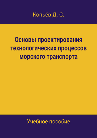 Копьёв Д. С. Основы проектирования технологических процессов морского транспорта: учебное пособие