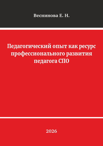 Веснинова Е. Н. Педагогический опыт как ресурс профессионального развития педагога СПО: учебно-методическое пособие 