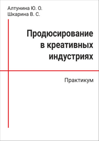 Алтунина Ю. О., Шкарина В. С.  Продюсирование в креативных индустриях: практикум