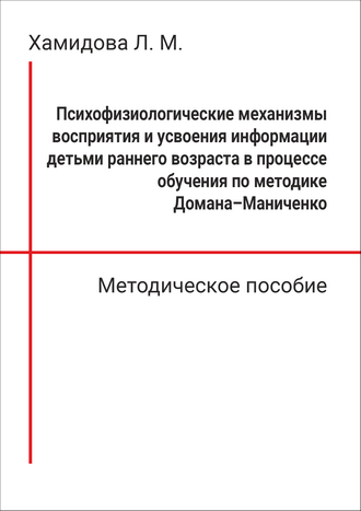 Хамидова Л. М. Психофизиологические механизмы восприятия и усвоения информации детьми раннего возраста в процессе обучения по методике Домана–Маниченко: методическое пособие