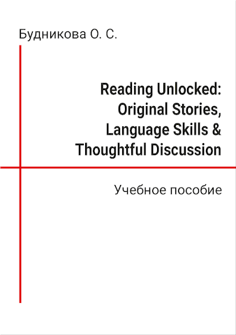 Будникова О. С. Reading Unlocked: Original Stories, Language Skills & Thoughtful Discussion: учебное пособие Будникова О. С. Reading Unlocked: Original Stories, Language Skills & Thoughtful Discussion: учебное пособие