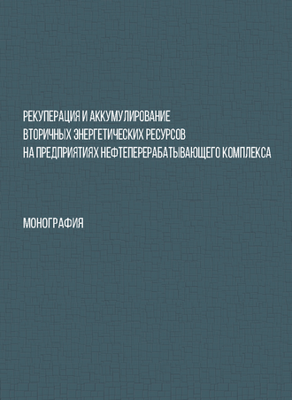 Рекуперация и аккумулирование вторичных энергетических ресурсов на предприятиях нефтеперерабатывающего комплекса: монография / Ю. В. Ваньков, Л. В. Плотникова, Ш. Г. Зиганшин, А. Р. Загретдинов