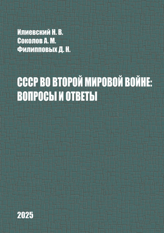 Илиевский Н. В., Соколов А. М., Филипповых Д. Н. СССР во Второй мировой войне: вопросы и ответы