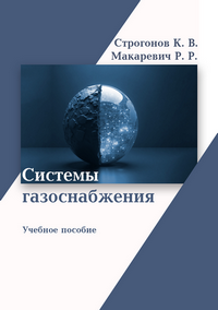 Системы газоснабжения: учебное пособие для студентов, обучающихся по направлению «Теплоэнергетика и теплотехника» / К. В. Строгонов, Р. Р. Макаревич