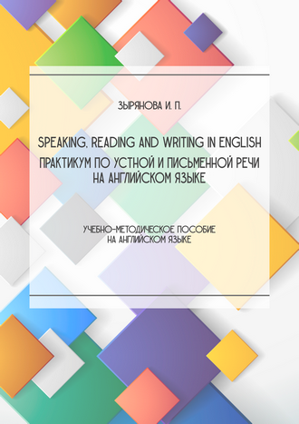 Зырянова И. П. Speaking, Reading and Writing in English = Практикум по устной и письменной речи на английском языке: учебно-методическое пособие на английском языке