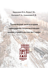 Техническая эксплуатация транспортно-технологических машин строительства на Севере: монография / О. А. Бардышев, С. В. Репин, С. А. Евтюков, Е. В. Алексеенко