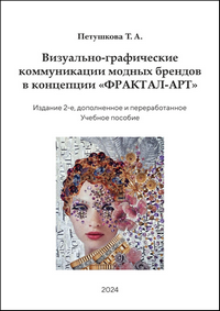 Петушкова Т. А. Визуально-графические коммуникации модных брендов в концепции «ФРАКТАЛ-АРТ»: учебное пособие. – 2-е изд., доп. и перераб.