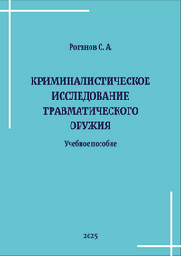 Роганов С. А. Криминалистическое исследование травматического оружия: учебное пособие