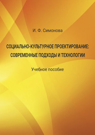 Симонова И. Ф. Социально-культурное проектирование: современные подходы и технологии: учебное пособие
